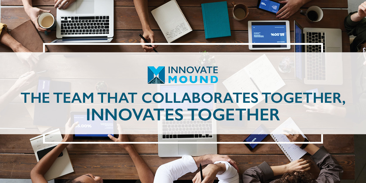 The Team that Collaborates Together, Innovates Together | Innovate Mound